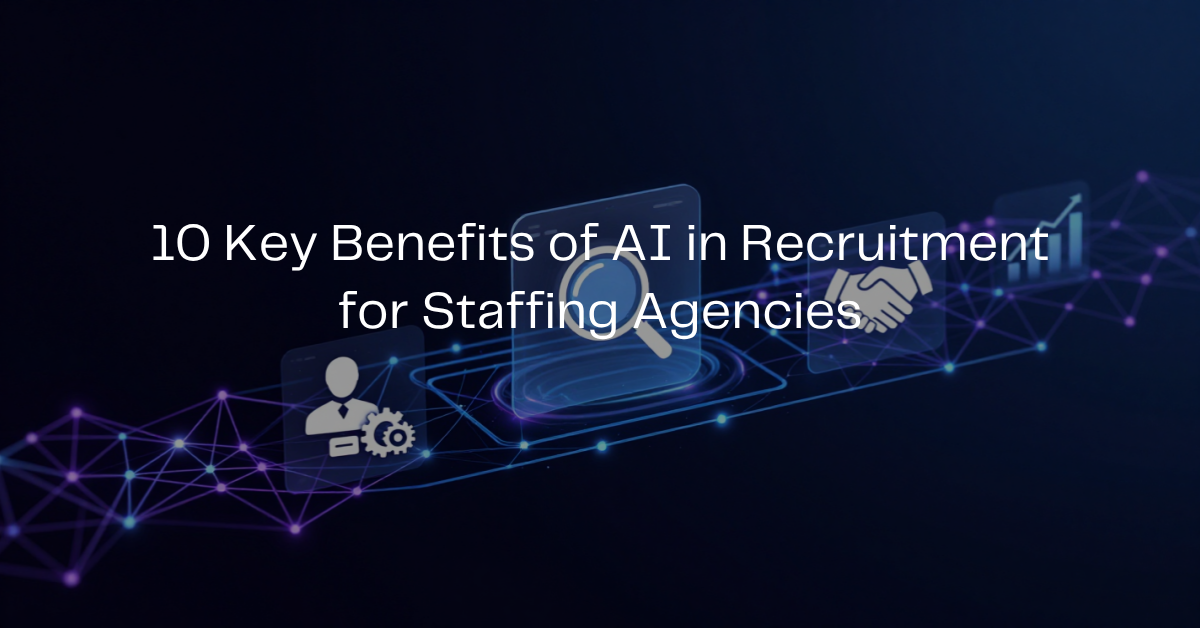 10 Key Benefits of AI in Recruitment for Staffing Agencies